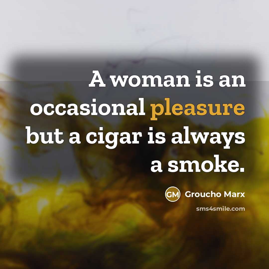 “A woman is an occasional pleasure but a cigar is…” quote by Groucho Marx
