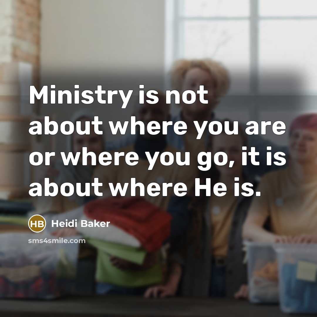 “Ministry is not about where you are or where you…” quote by Heidi Baker