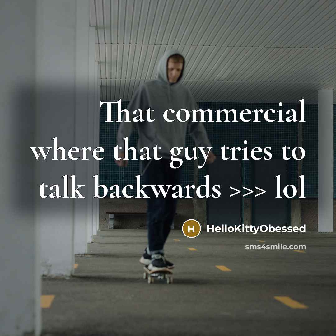 “That commercial where that guy tries to talk backwards >>> lol” quote by HelloKittyObessed
