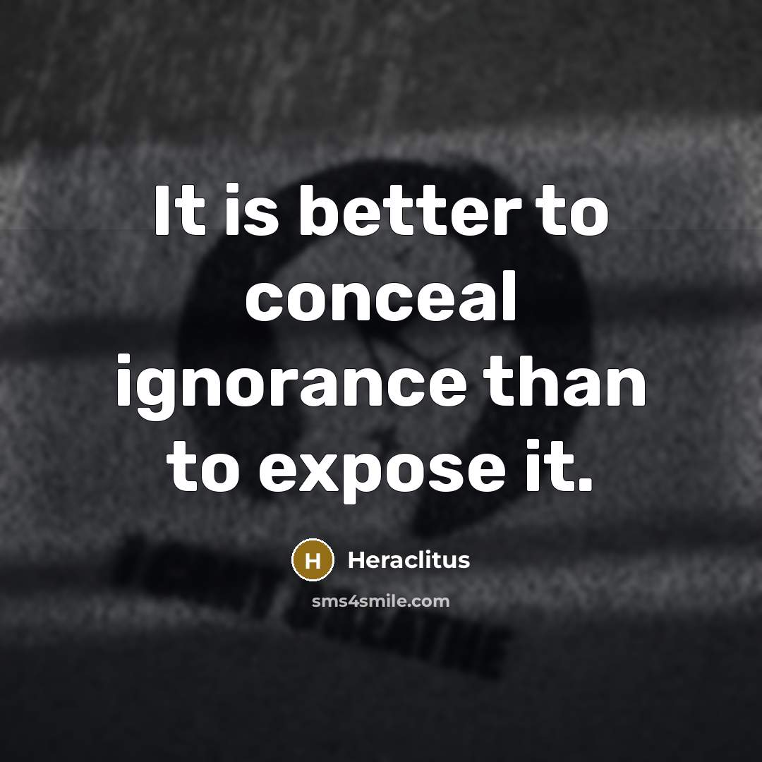“It is better to conceal ignorance than to expose it.…” quote by Heraclitus