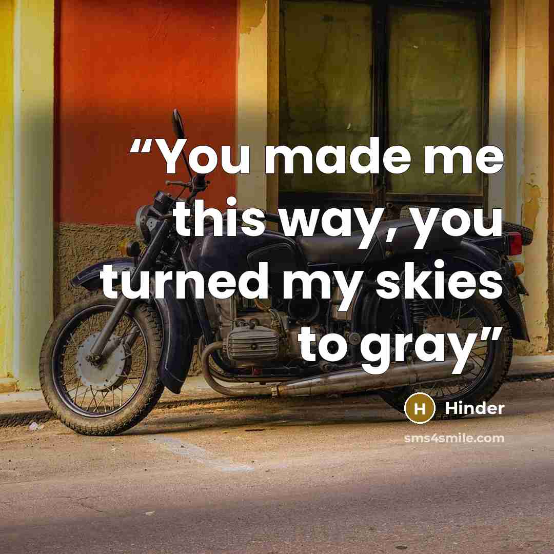 “You made me this way, you turned my skies to gray” quote by Hinder