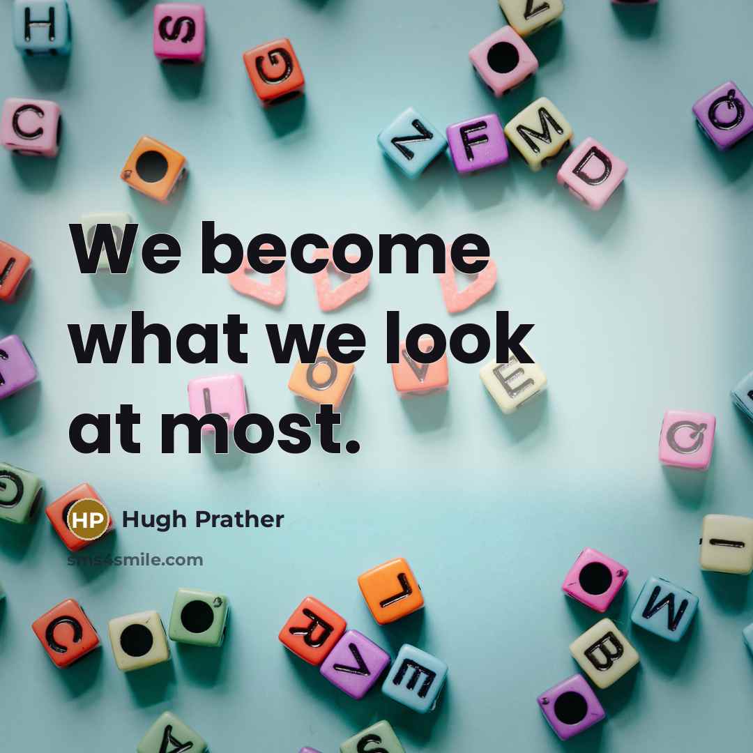 “We become what we look at most.…” quote by Hugh Prather