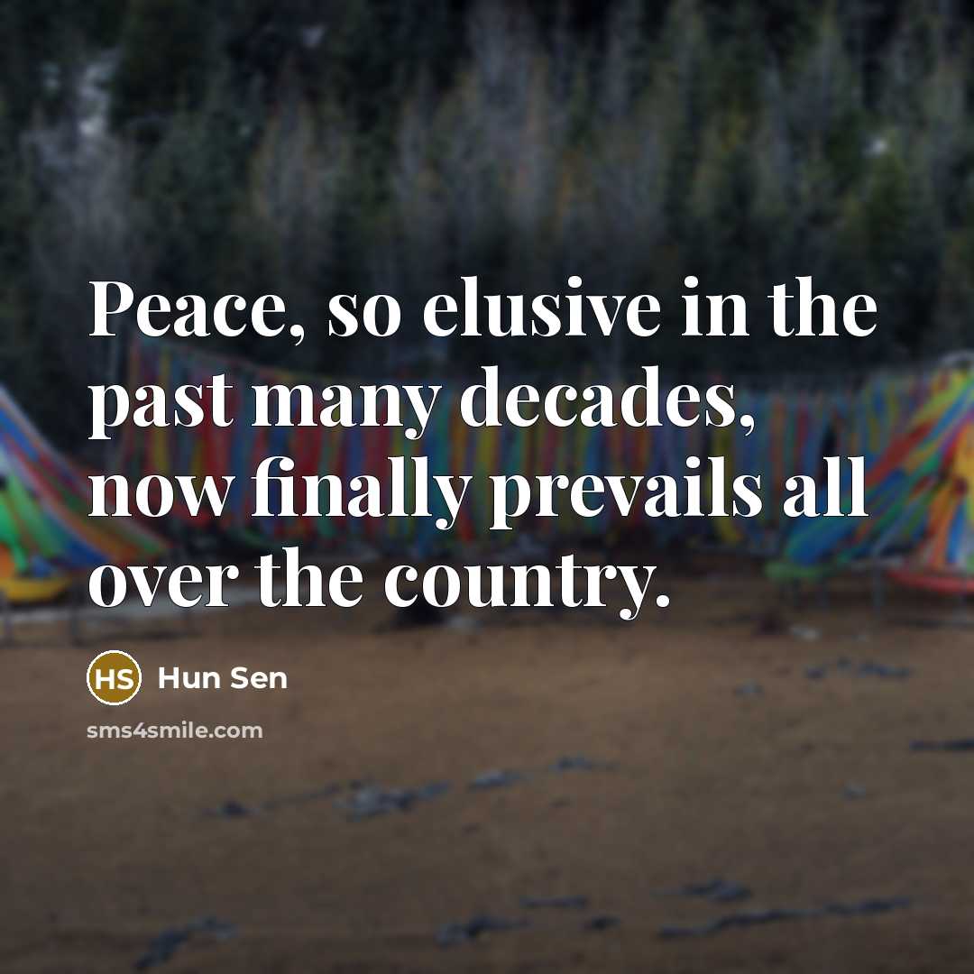 “Peace, so elusive in the past many decades, now finally…” quote by Hun Sen
