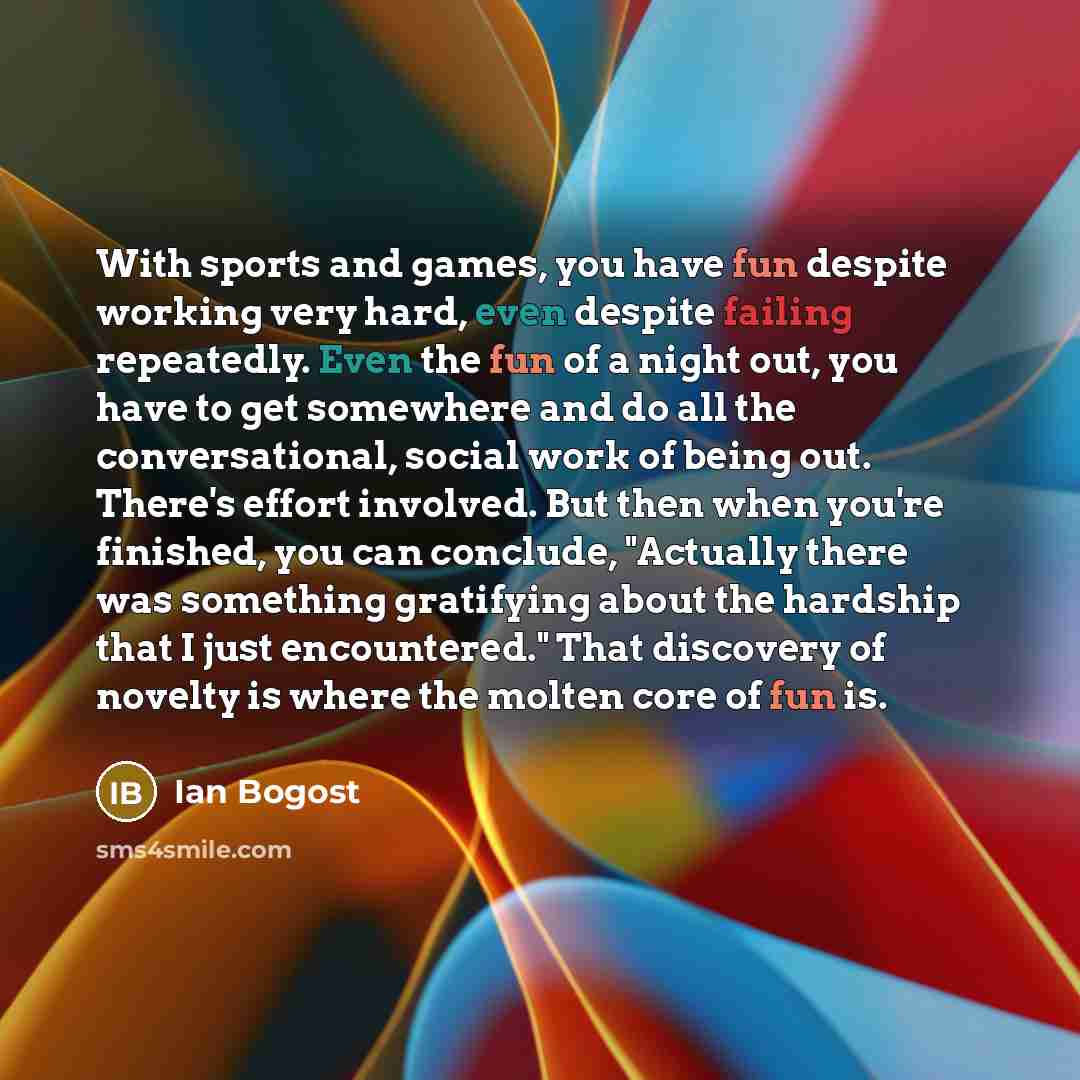 “With sports and games, you have fun despite working very…” quote by Ian Bogost