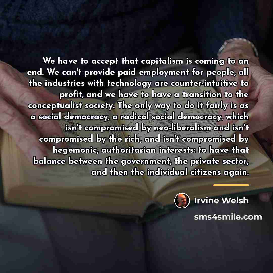 “We have to accept that capitalism is coming to an…” quote by Irvine Welsh