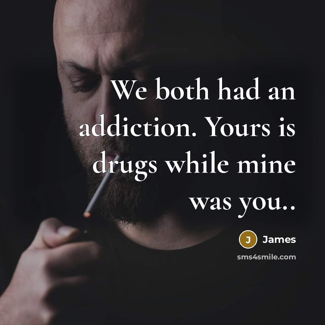 “We both had an addiction. Yours is drugs while mine…” quote by James