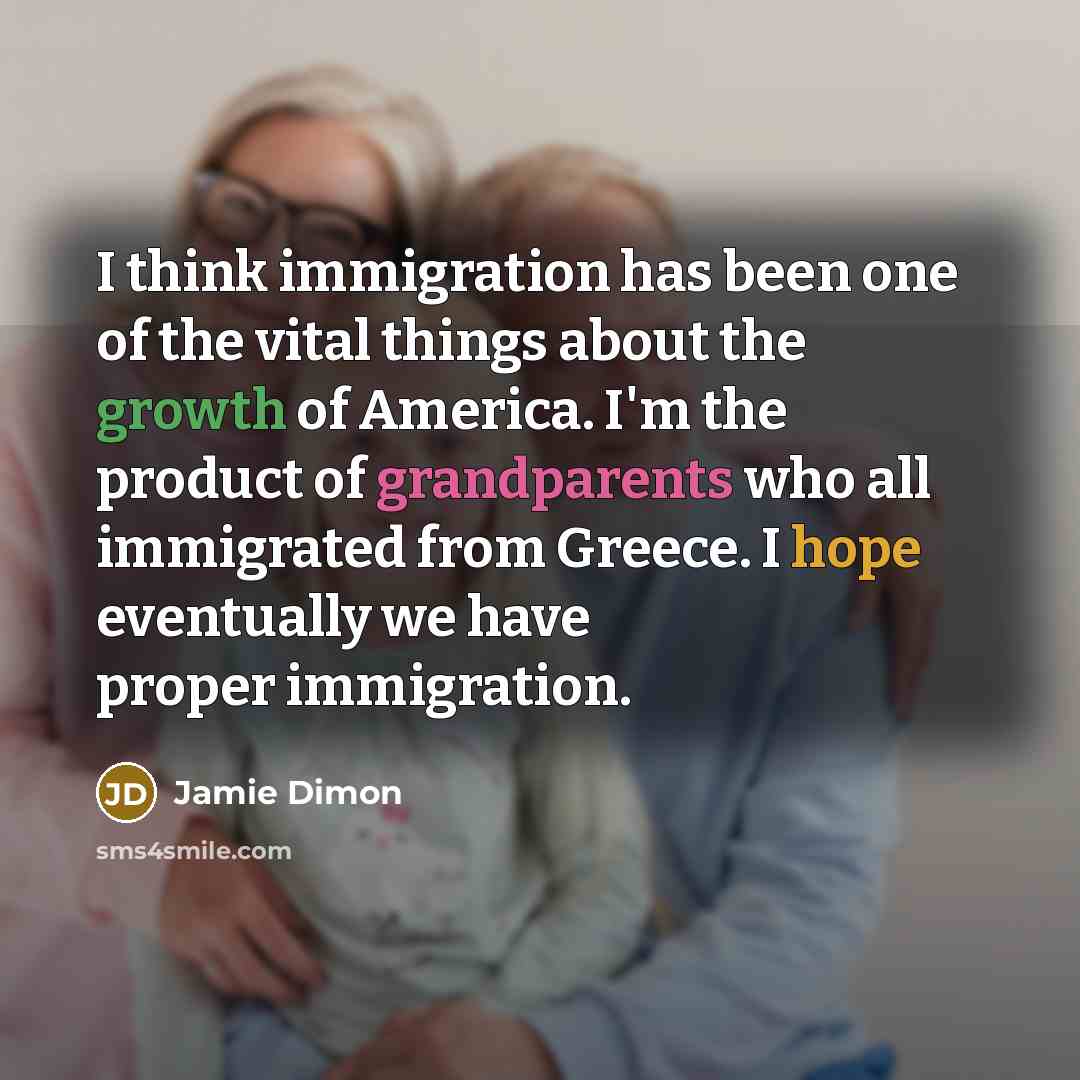 “I think immigration has been one of the vital things…” quote by Jamie Dimon