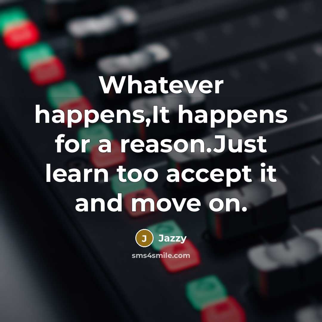 “Whatever happens,It happens for a reason.Just learn too accept it…” quote by Jazzy