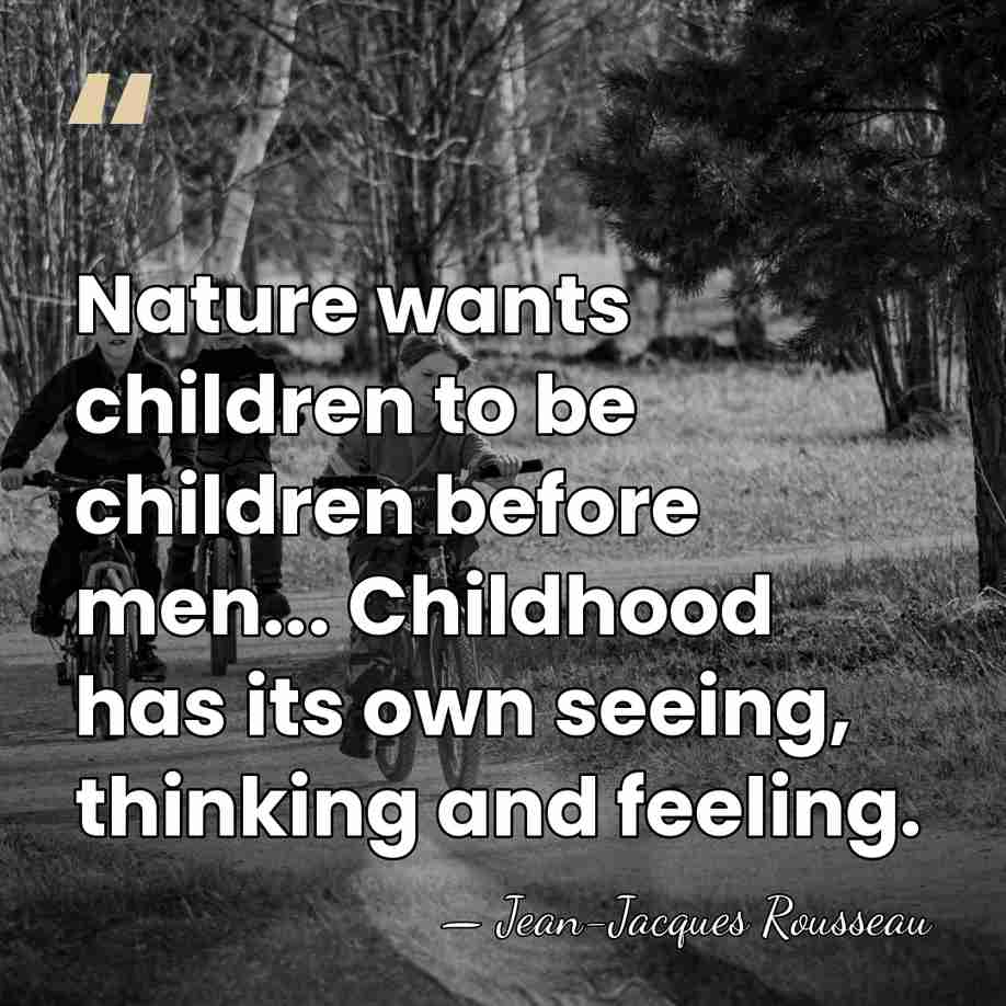 Nature wants children to be children before men... Childhood has its own&hellip; - Jean-Jacques Rousseau