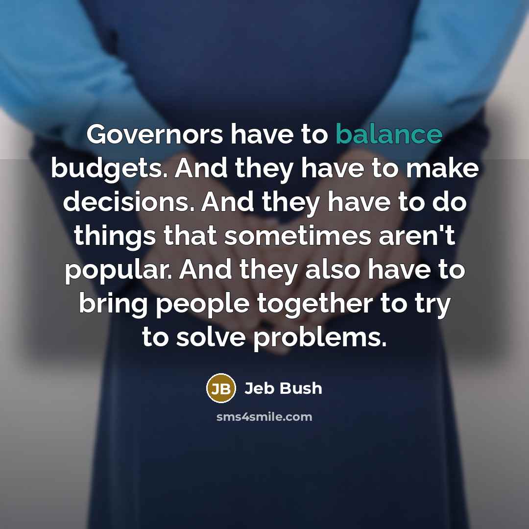 “Governors have to balance budgets. And they have to make…” quote by Jeb Bush