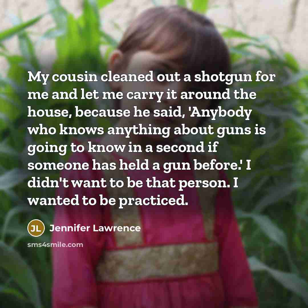 “My cousin cleaned out a shotgun for me and let…” quote by Jennifer Lawrence