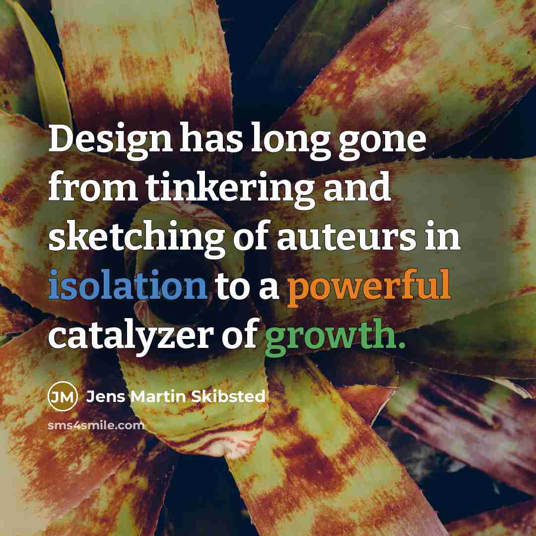 “Design has long gone from tinkering and sketching of auteurs…” quote by Jens Martin Skibsted