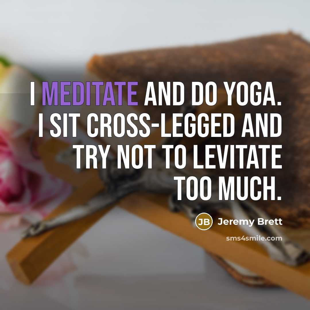 “I meditate and do yoga. I sit cross-legged and try…” quote by Jeremy Brett