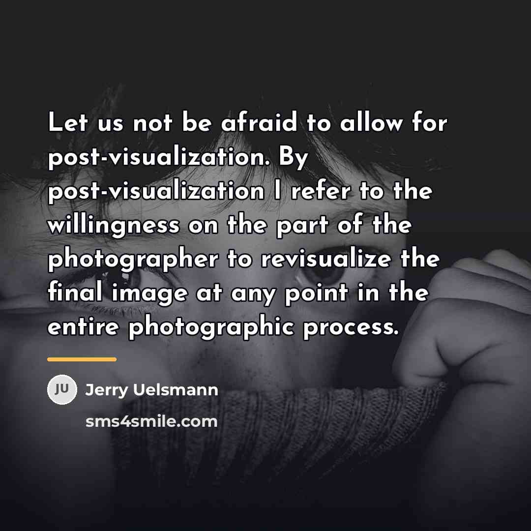 “Let us not be afraid to allow for post-visualization. By…” quote by Jerry Uelsmann