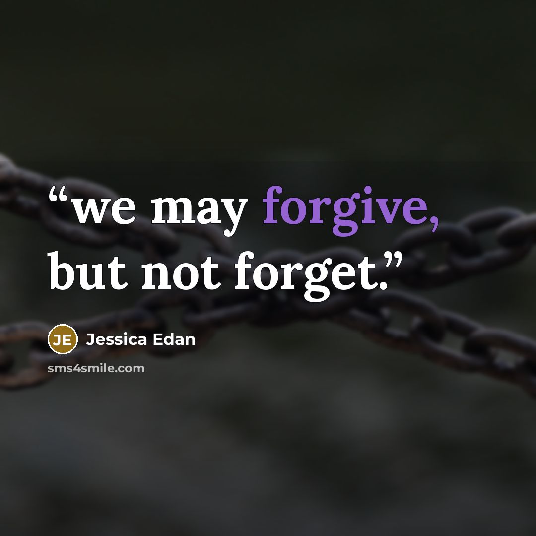 “we may forgive, but not forget.” quote by Jessica Edan