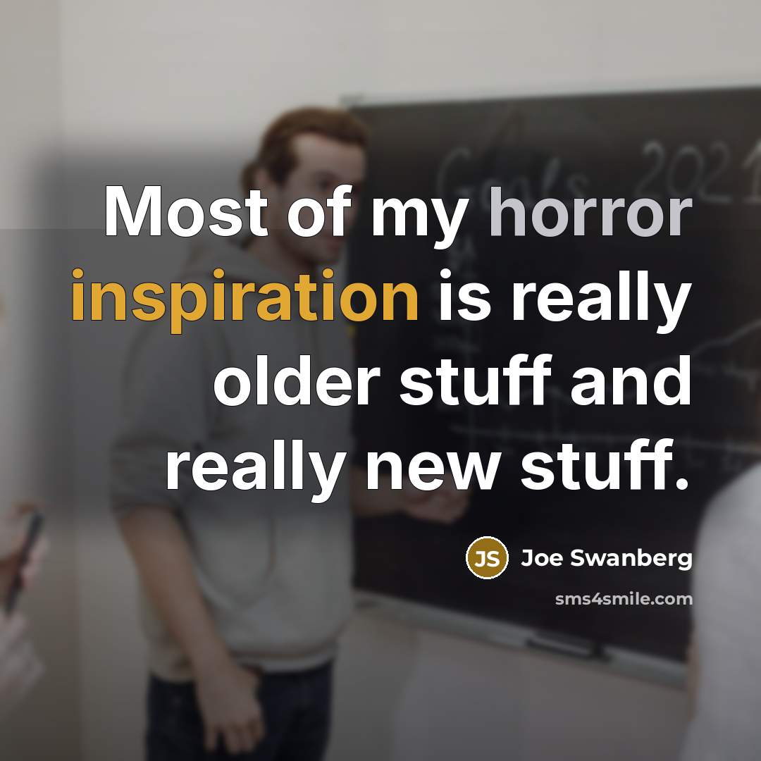 “Most of my horror inspiration is really older stuff and…” quote by Joe Swanberg