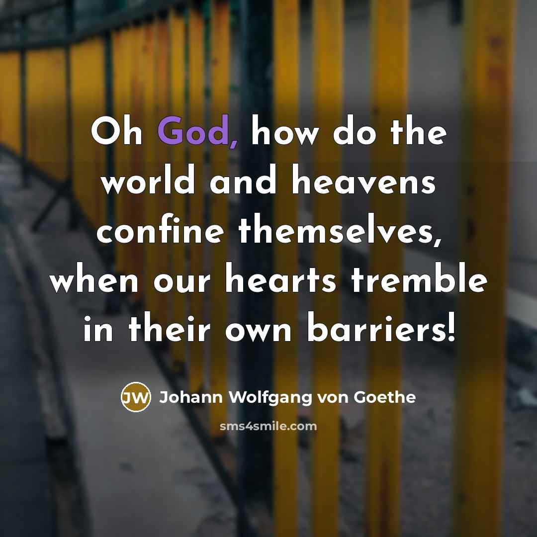 “Oh God, how do the world and heavens confine themselves,…” quote by Johann Wolfgang von Goethe