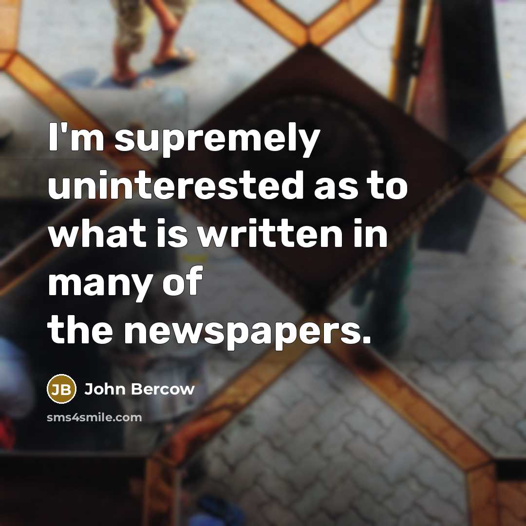 “I'm supremely uninterested as to what is written in many…” quote by John Bercow