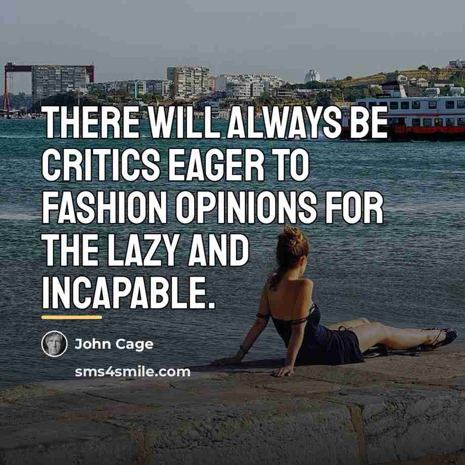 “There will always be critics eager to fashion opinions for…” quote by John Cage
