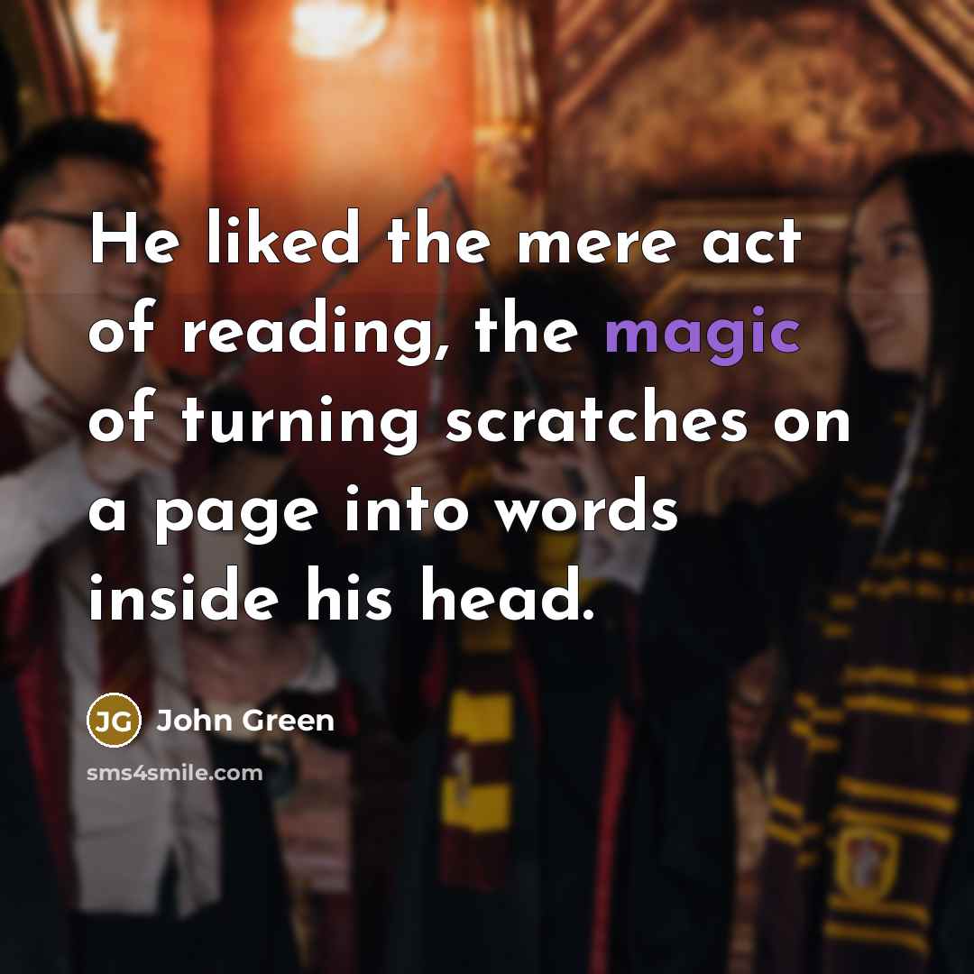“He liked the mere act of reading, the magic of…” quote by John Green