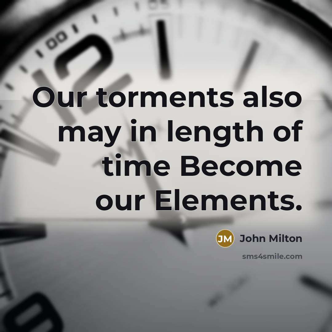 “Our torments also may in length of time Become our…” quote by John Milton