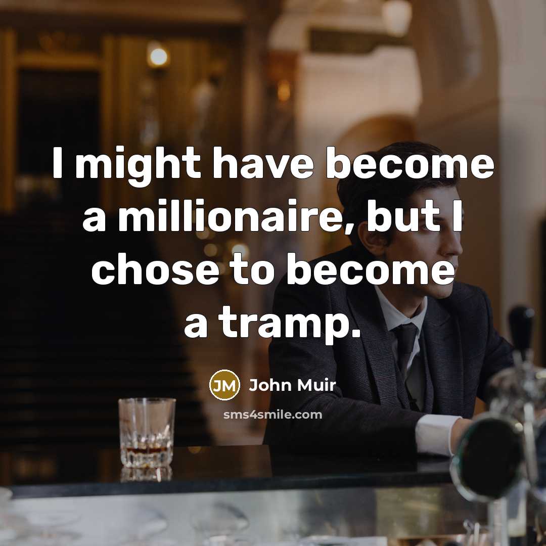 “I might have become a millionaire, but I chose to…” quote by John Muir