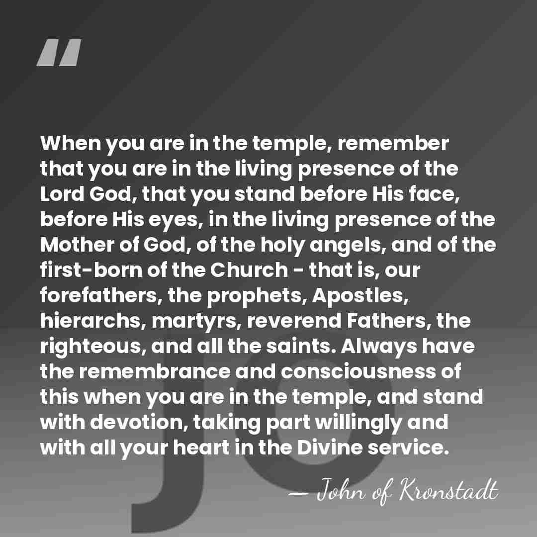 When you are in the temple, remember that you are in the&hellip; - John of Kronstadt