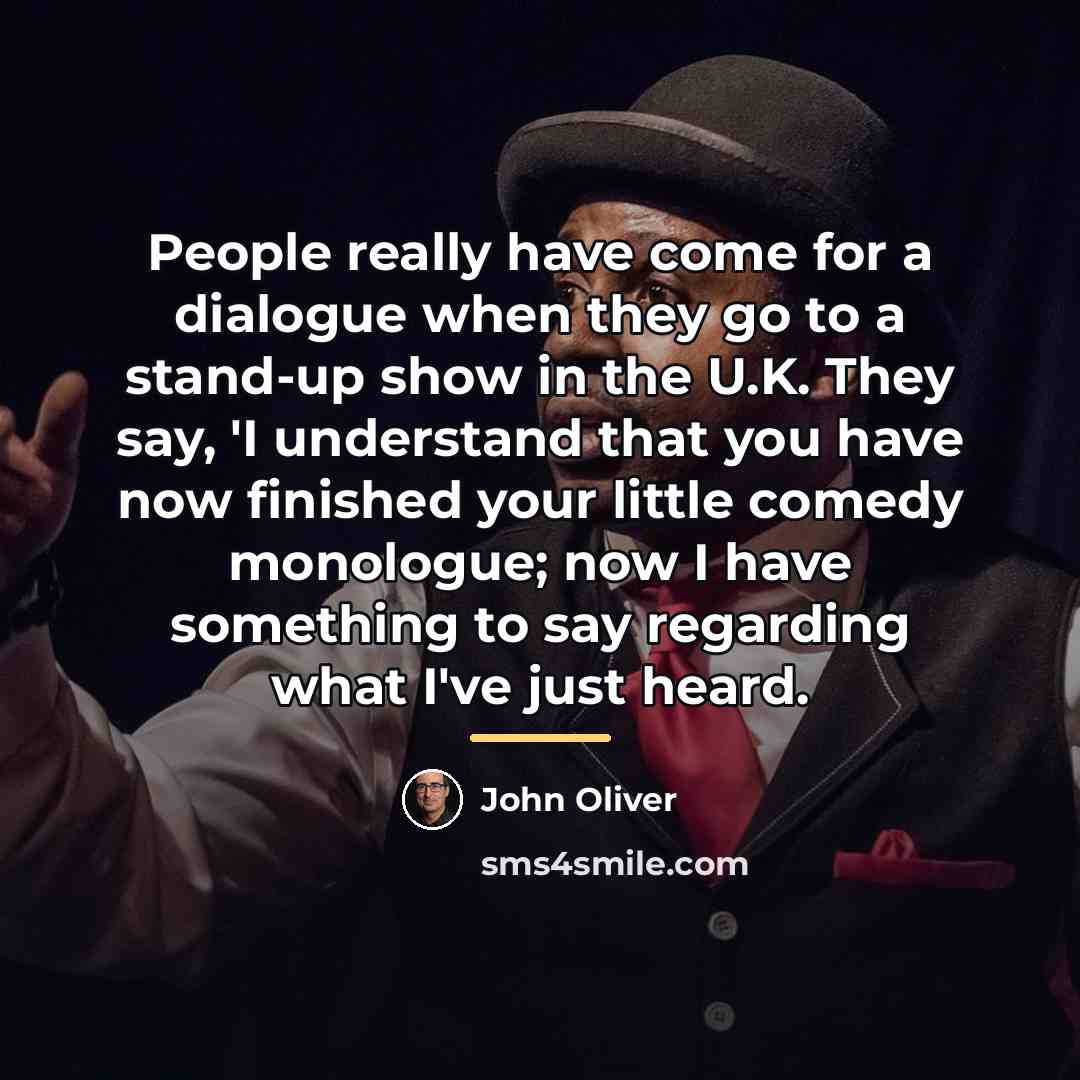 “People really have come for a dialogue when they go…” quote by John Oliver