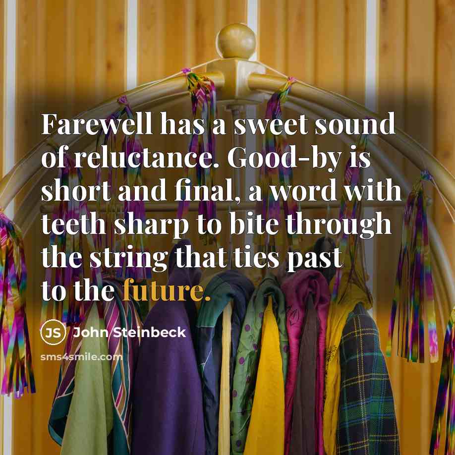 “Farewell has a sweet sound of reluctance. Good-by is short…” quote by John Steinbeck