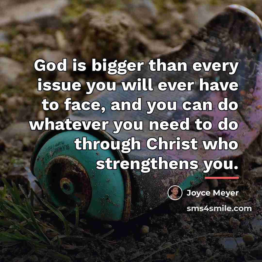 “God is bigger than every issue you will ever have…” quote by Joyce Meyer