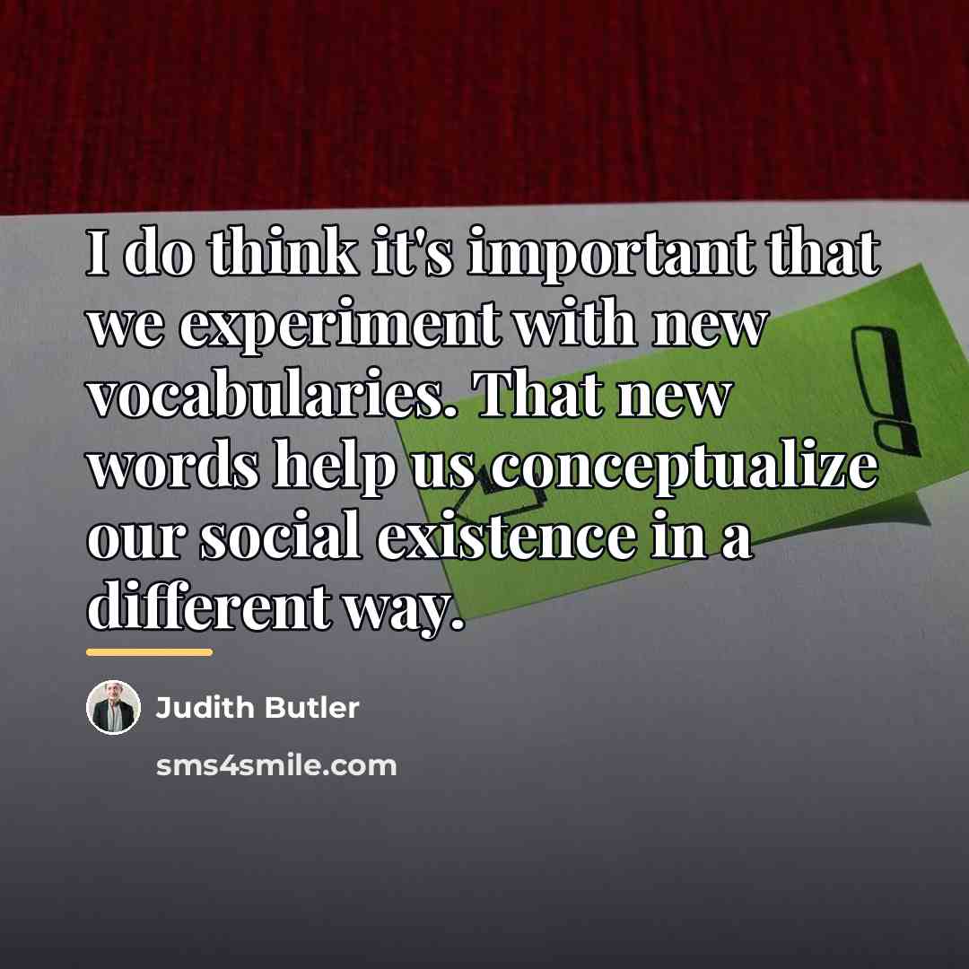 “I do think it's important that we experiment with new…” quote by Judith Butler