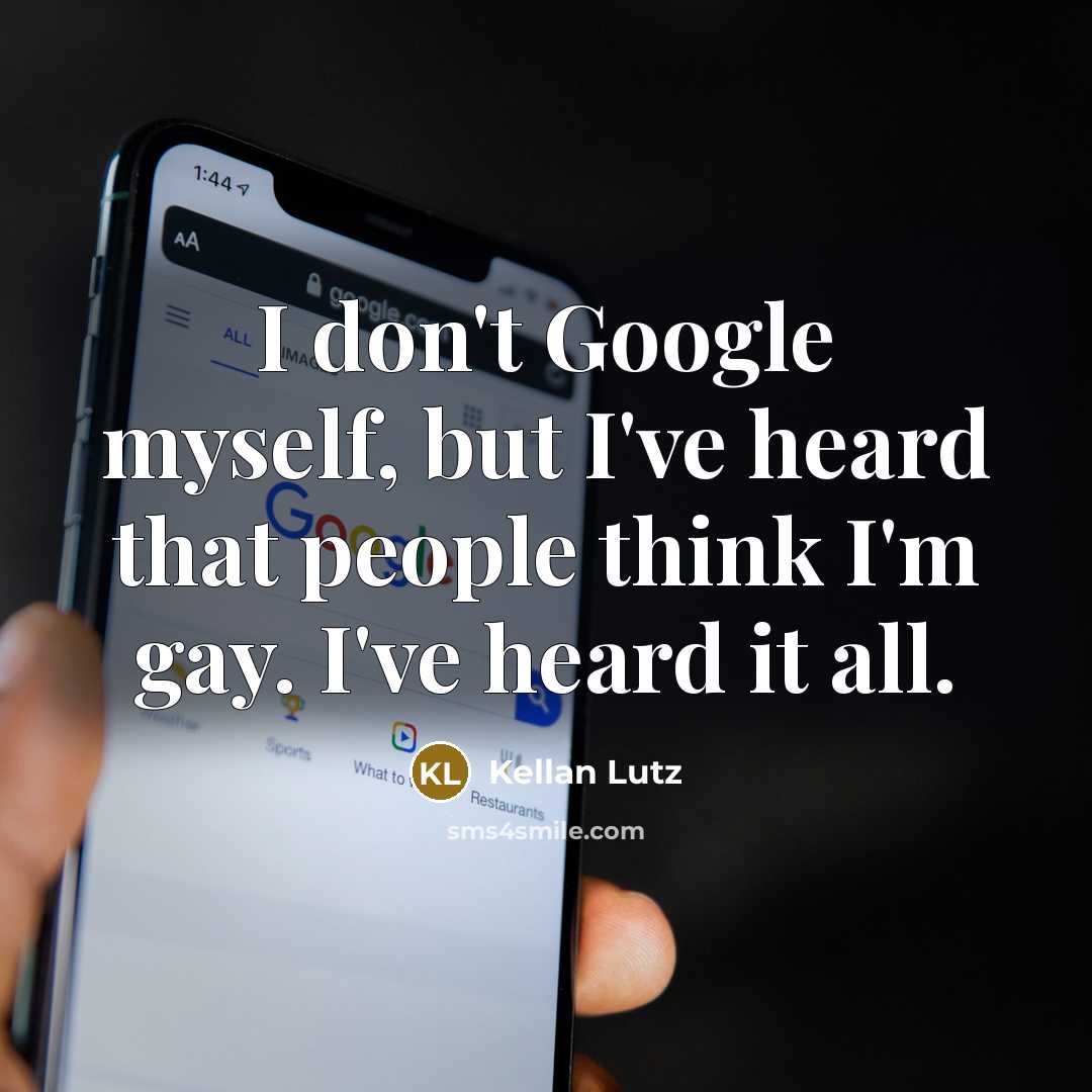 “I don't Google myself, but I've heard that people think…” quote by Kellan Lutz