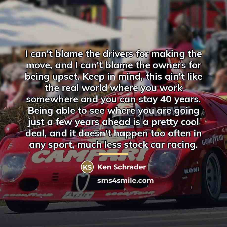 “I can't blame the drivers for making the move, and…” quote by Ken Schrader