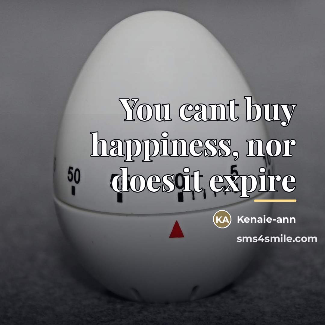 “You cant buy happiness, nor does it expire…” quote by Kenaie-ann