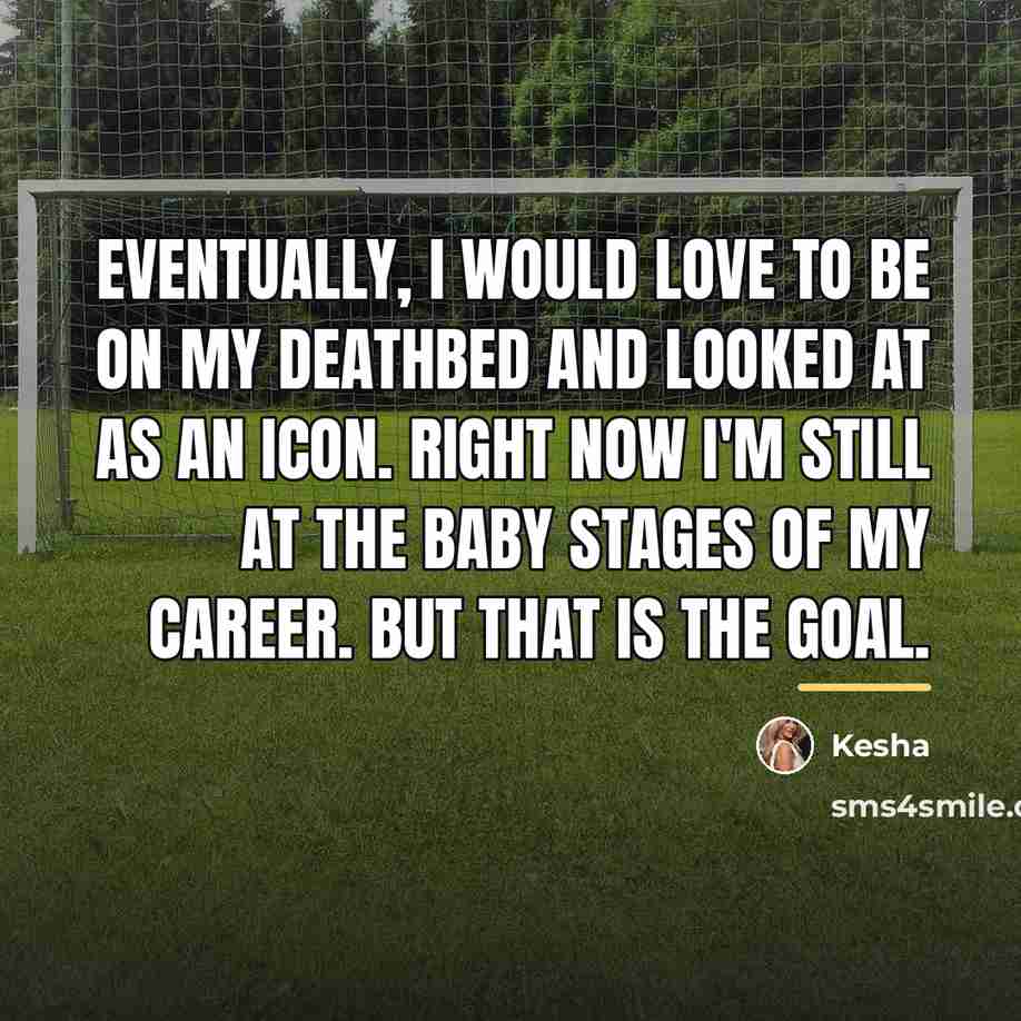 “Eventually, I would love to be on my deathbed and…” quote by Kesha