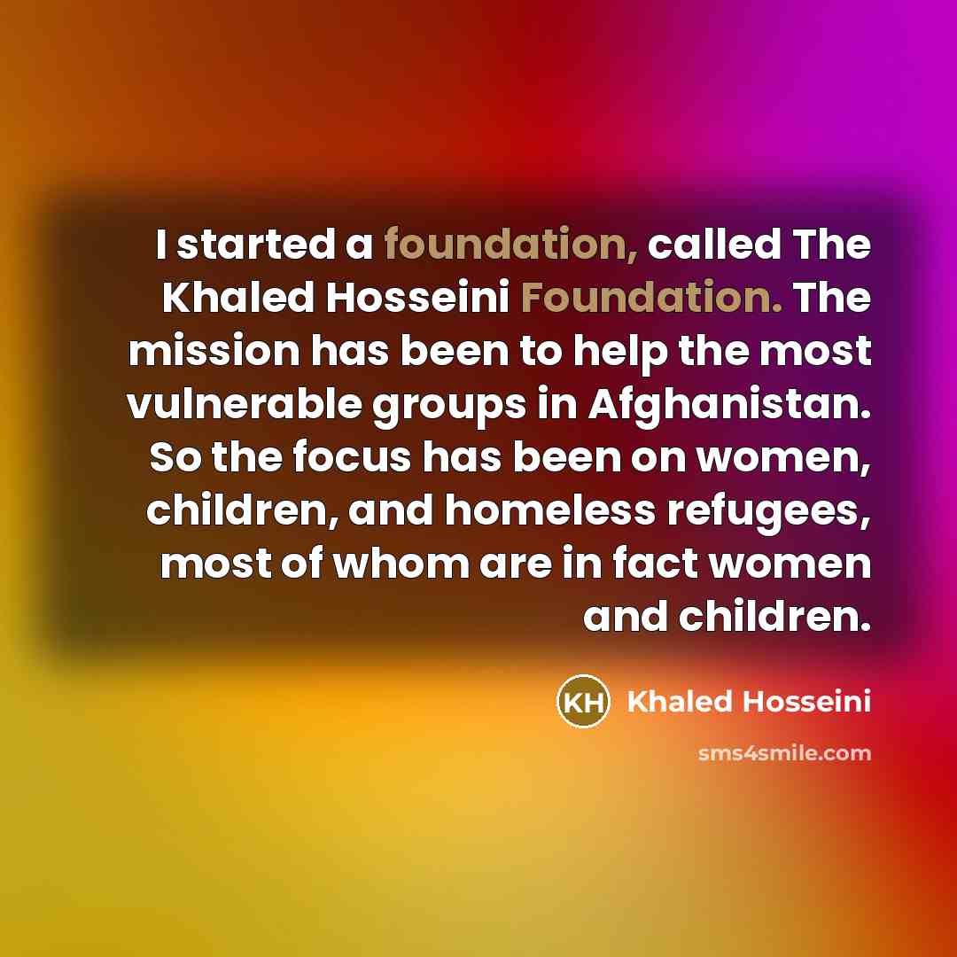 “I started a foundation, called The Khaled Hosseini Foundation. The…” quote by Khaled Hosseini