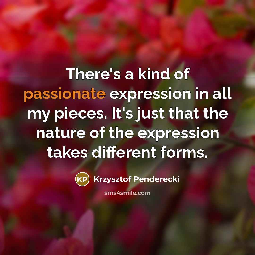 “There's a kind of passionate expression in all my pieces.…” quote by Krzysztof Penderecki