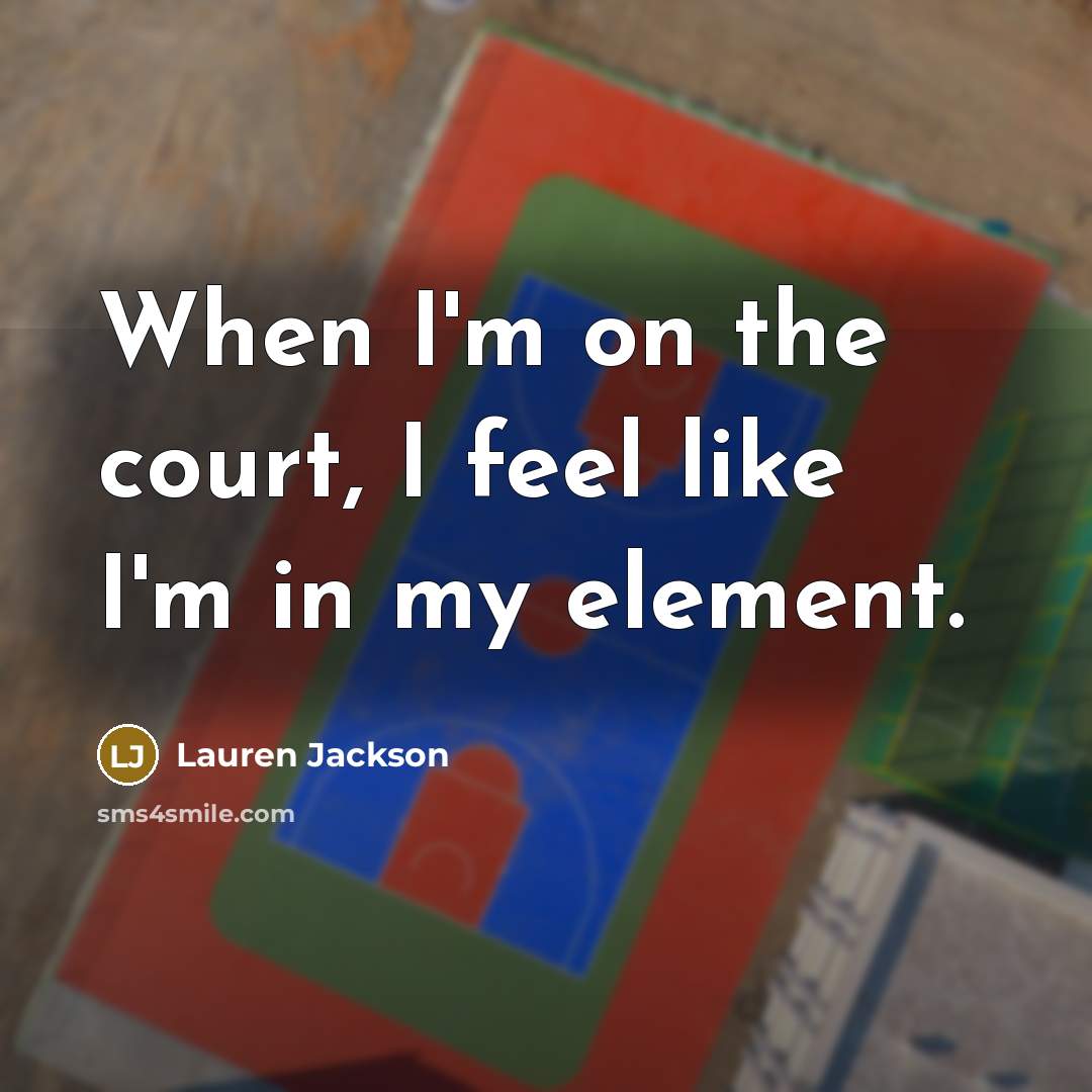 “When I'm on the court, I feel like I'm in…” quote by Lauren Jackson