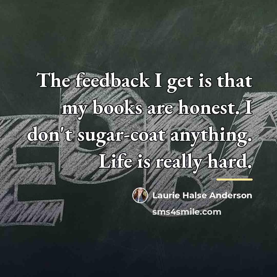 “The feedback I get is that my books are honest.…” quote by Laurie Halse Anderson