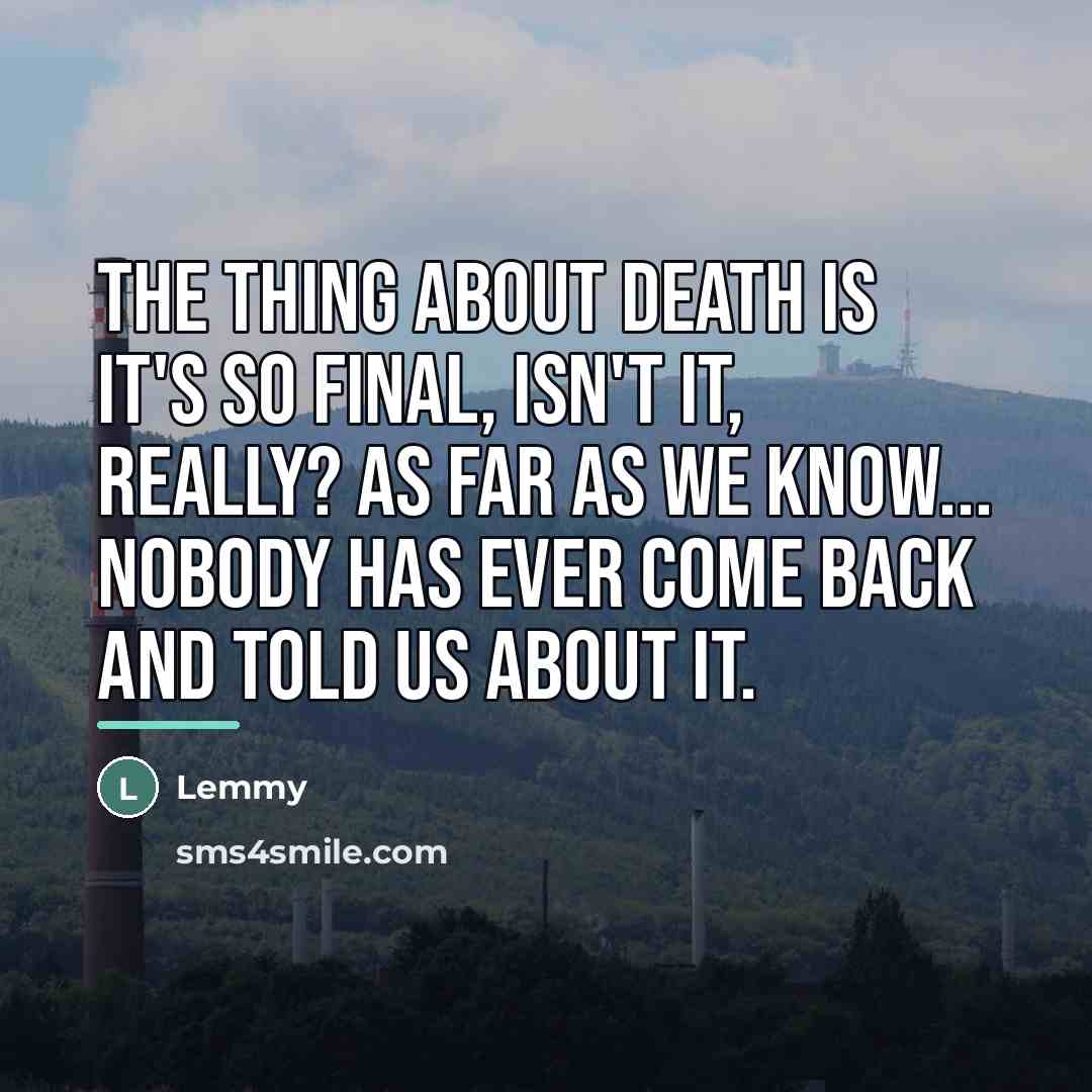“The thing about death is it's so final, isn't it,…” quote by Lemmy