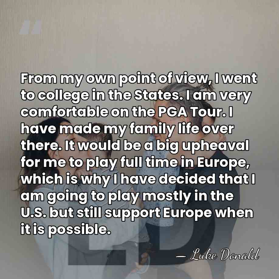 From my own point of view, I went to college in the&hellip; - Luke Donald