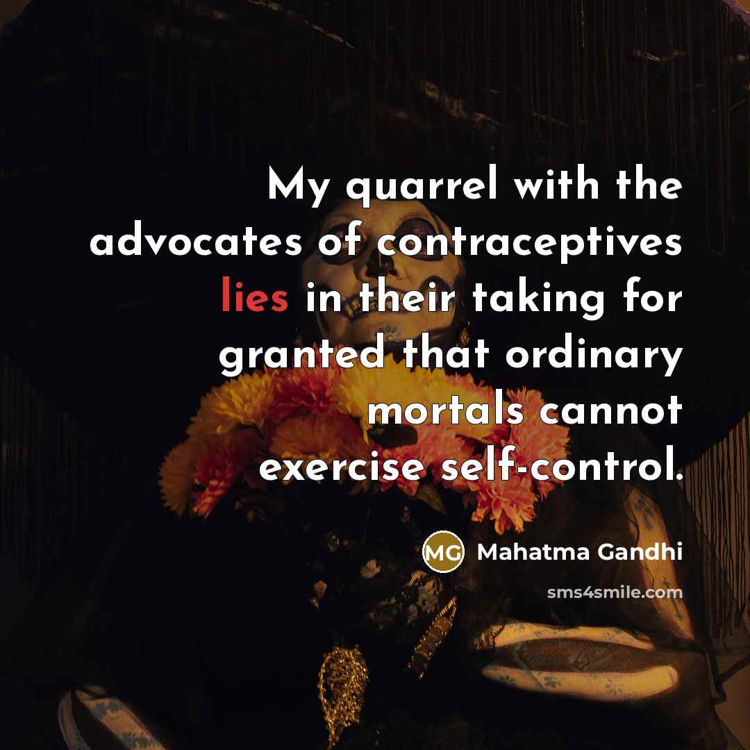 “My quarrel with the advocates of contraceptives lies in their…” quote by Mahatma Gandhi