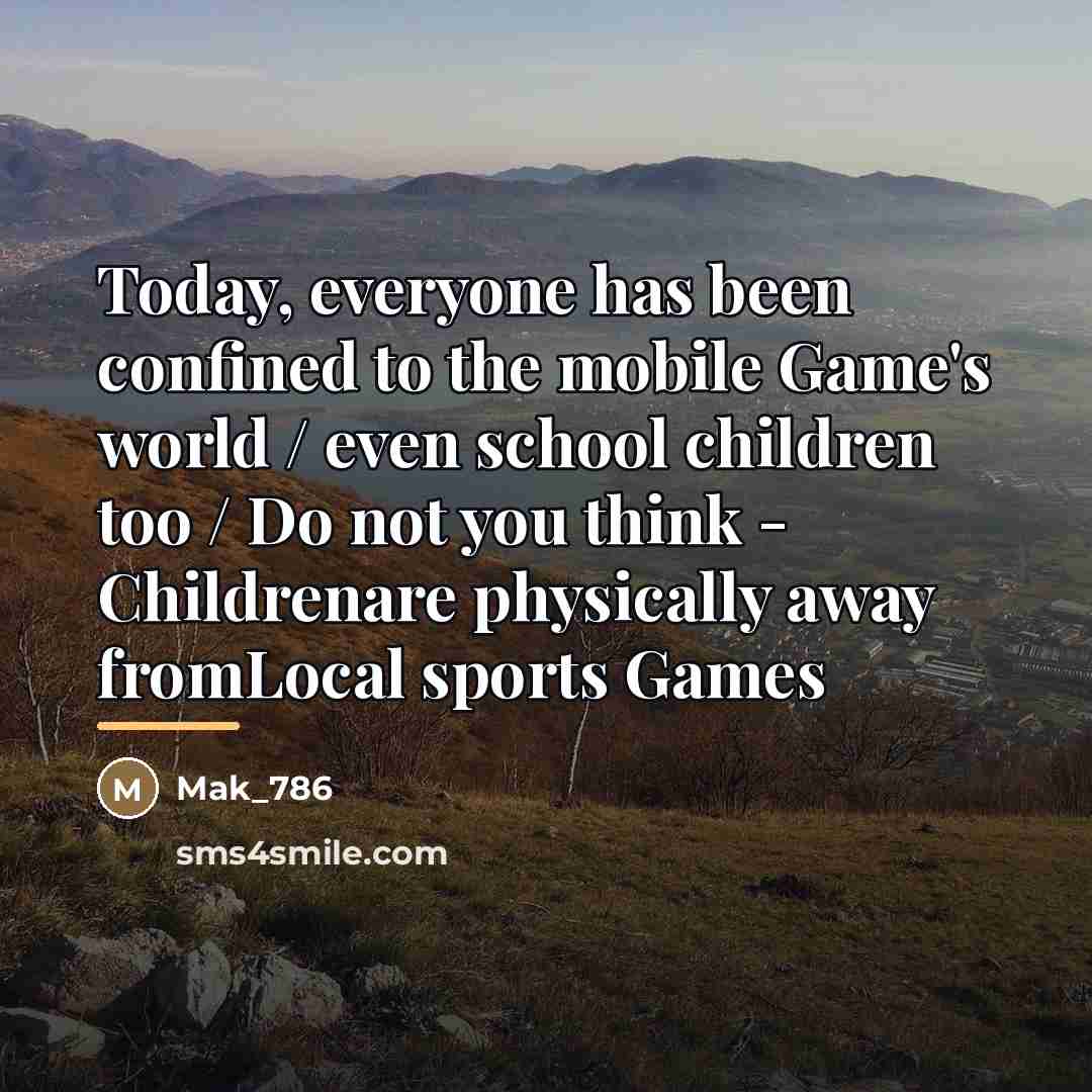 “Today, everyone has been confined to the mobile Game's world…” quote by Mak_786