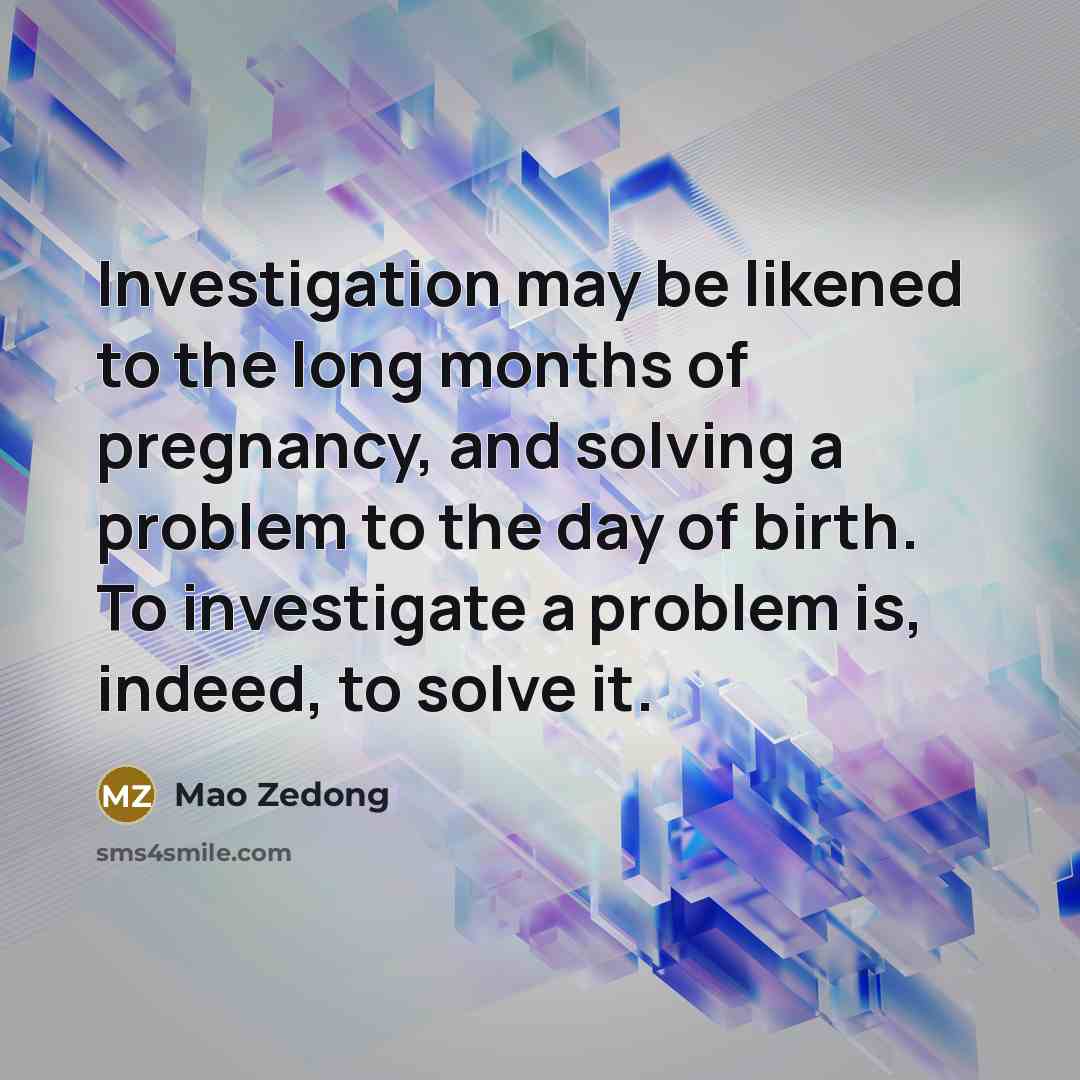 “Investigation may be likened to the long months of pregnancy,…” quote by Mao Zedong