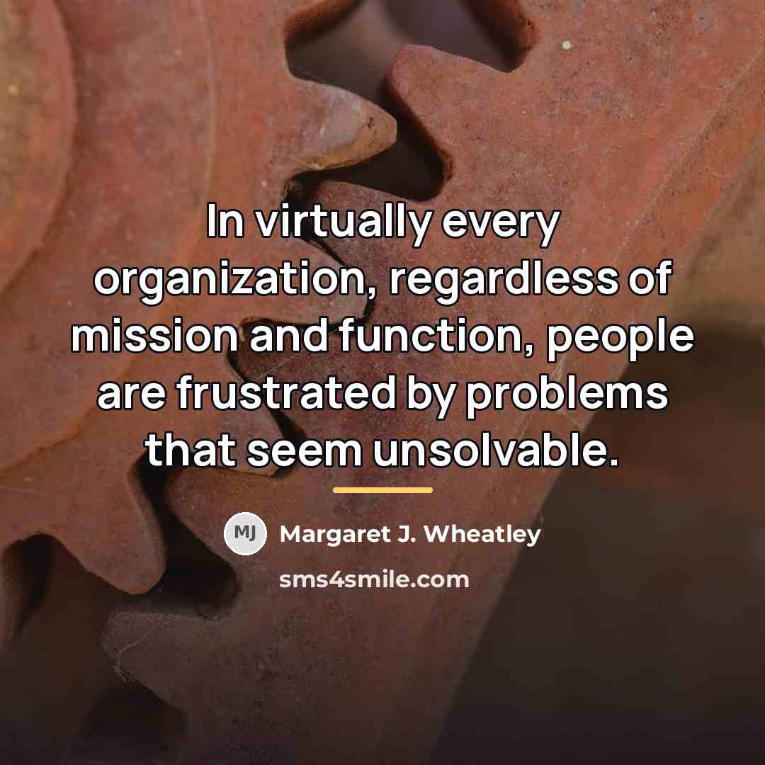 “In virtually every organization, regardless of mission and function, people…” quote by Margaret J. Wheatley