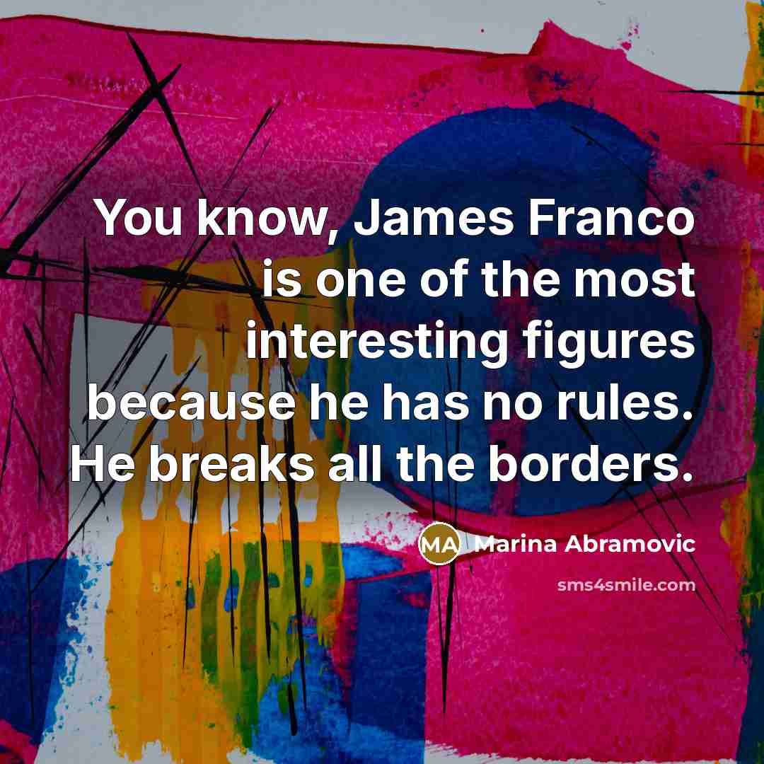 “You know, James Franco is one of the most interesting…” quote by Marina Abramovic