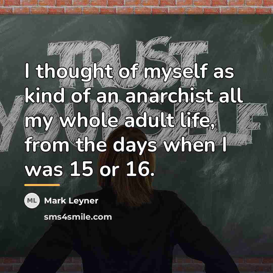 “I thought of myself as kind of an anarchist all…” quote by Mark Leyner