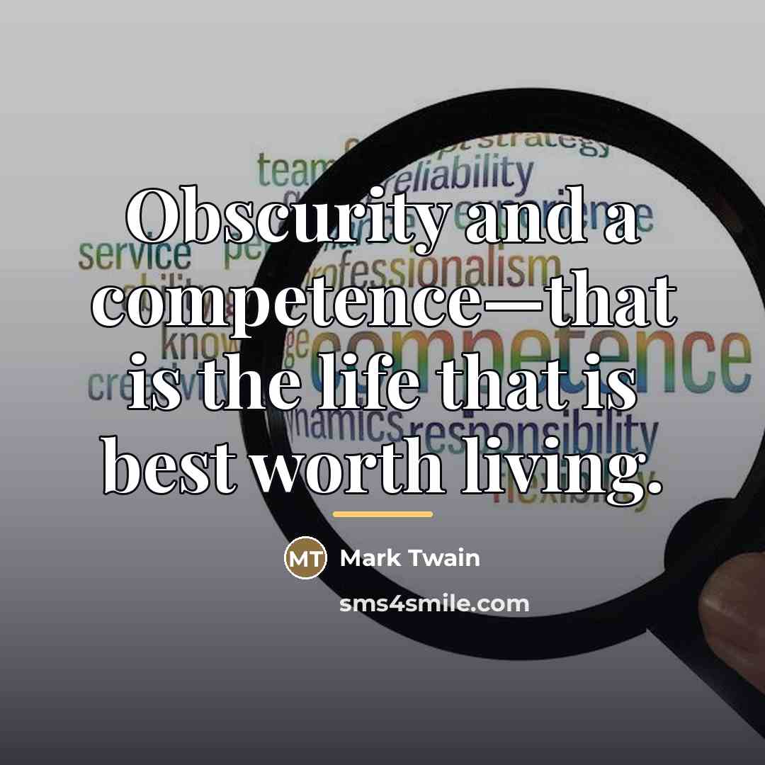 “Obscurity and a competence—that is the life that is best…” quote by Mark Twain