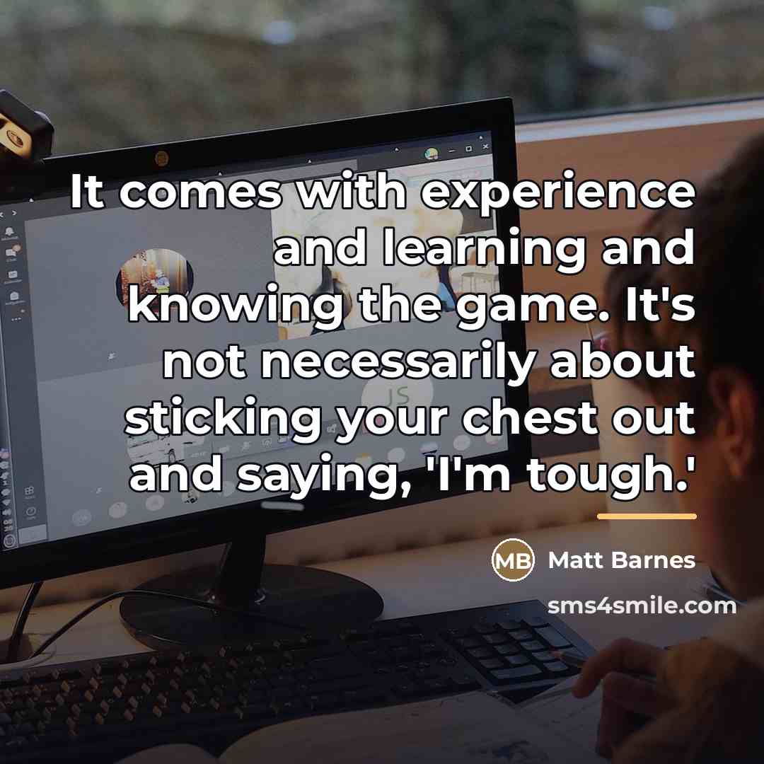 “It comes with experience and learning and knowing the game.…” quote by Matt Barnes