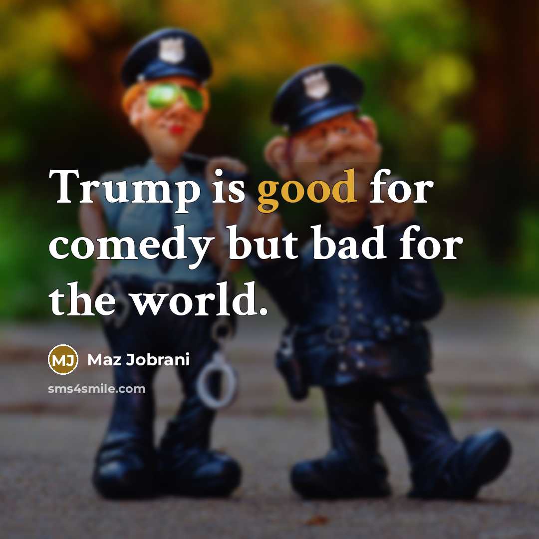 “Trump is good for comedy but bad for the world.…” quote by Maz Jobrani